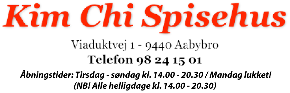 Kim Chi Spisehus
Viaduktvej 1 - 9440 Aabybro
Telefon 98 24 15 01
Åbningstider: Tirsdag - søndag kl. 14.00 - 20.30 / Mandag lukket!
(NB! Alle helligdage kl. 14.00 - 20.30)